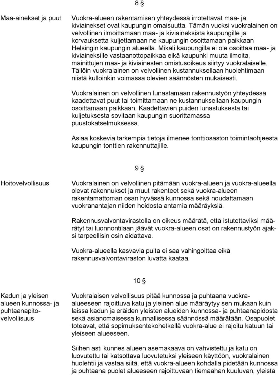 Mikäli kaupungilla ei ole osoittaa maa- ja kiviaineksille vastaanottopaikkaa eikä kaupunki muuta ilmoita, mainittujen maa- ja kiviainesten omistusoikeus siirtyy vuokralaiselle.