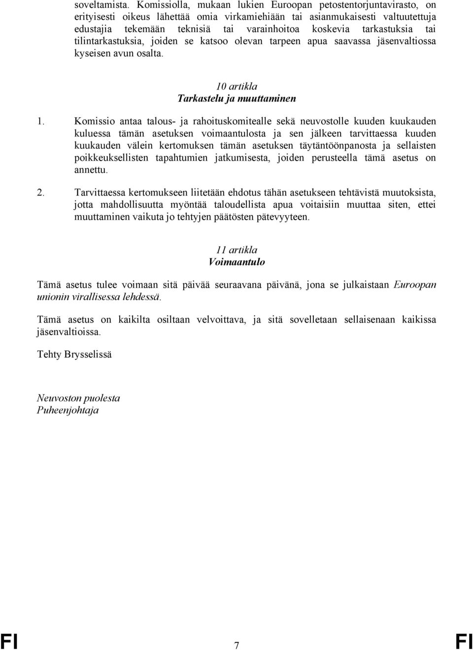 tarkastuksia tai tilintarkastuksia, joiden se katsoo olevan tarpeen apua saavassa jäsenvaltiossa kyseisen avun osalta. 10 artikla Tarkastelu ja muuttaminen 1.