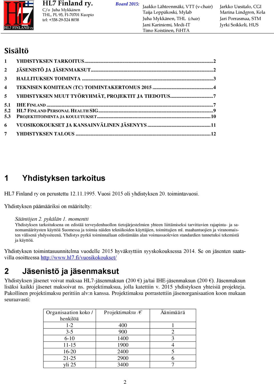 .. 12 1 Yhdistyksen tarkoitus HL7 Finland ry on perustettu 12.11.1995. Vuosi 2015 oli yhdistyksen 20. toimintavuosi. Yhdistyksen päämääriksi on määritelty: Sääntöjen 2. pykälän 1.