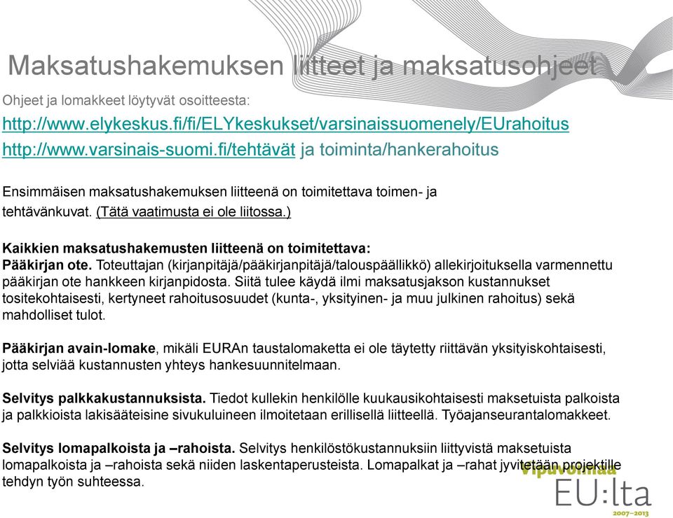 ) Kaikkien maksatushakemusten liitteenä on toimitettava: Pääkirjan ote. Toteuttajan (kirjanpitäjä/pääkirjanpitäjä/talouspäällikkö) allekirjoituksella varmennettu pääkirjan ote hankkeen kirjanpidosta.