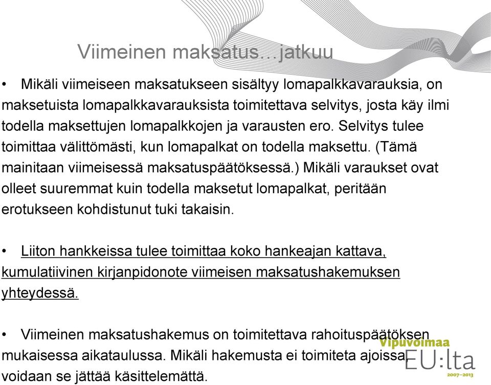 ) Mikäli varaukset ovat olleet suuremmat kuin todella maksetut lomapalkat, peritään erotukseen kohdistunut tuki takaisin.