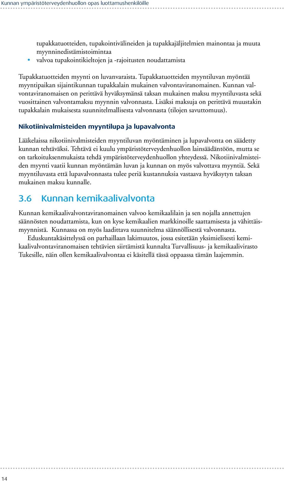 Kunnan valvontaviranomaisen on perittävä hyväksymänsä taksan mukainen maksu myyntiluvasta sekä vuosittainen valvontamaksu myynnin valvonnasta.