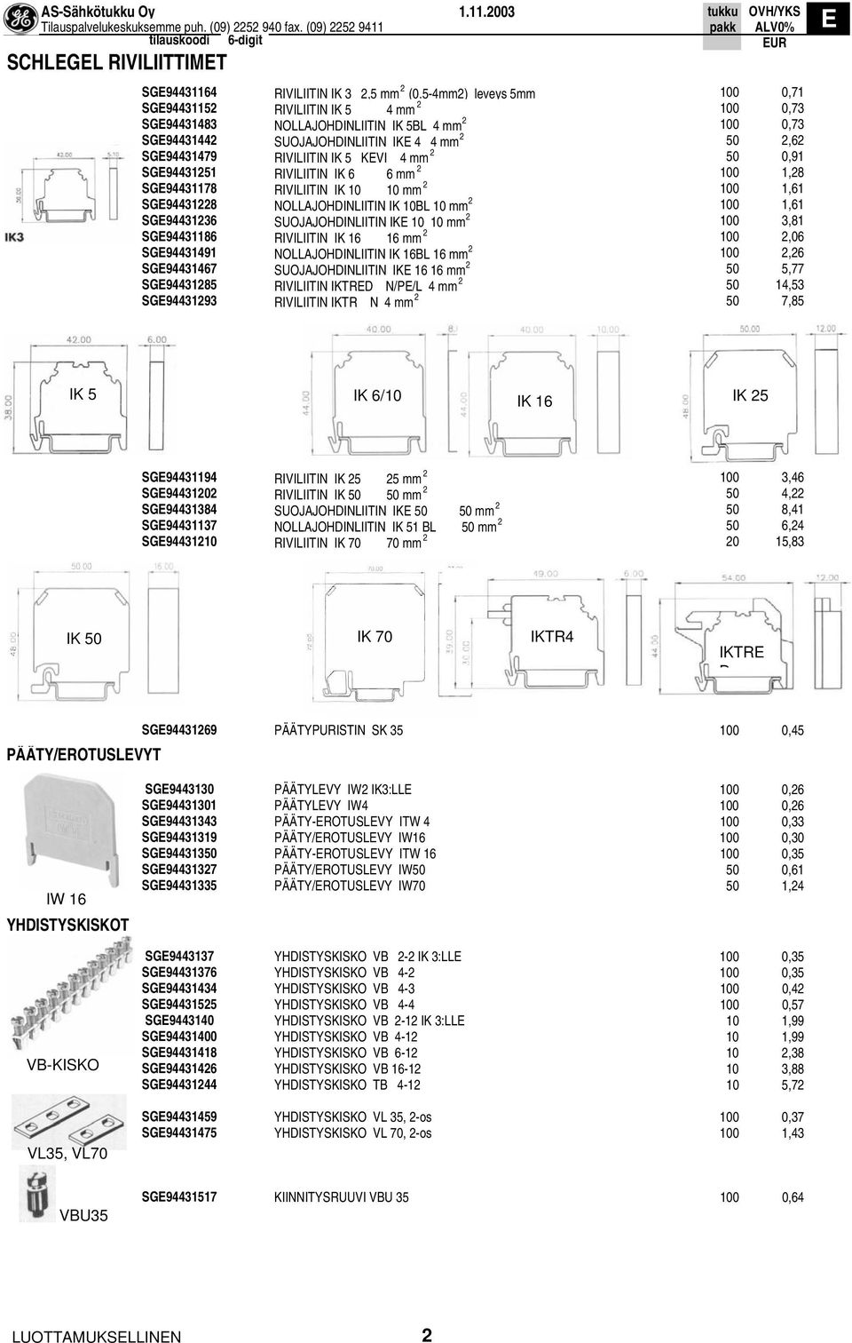 KVI 4 mm 2 50 0,91 SG94431251 RIVILIITIN IK 6 6 mm 2 100 1,28 SG94431178 RIVILIITIN IK 10 10 mm 2 100 1,61 SG94431228 NOLLAJOHDINLIITIN IK 10BL 10 mm 2 100 1,61 SG94431236 SUOJAJOHDINLIITIN IK 10 10