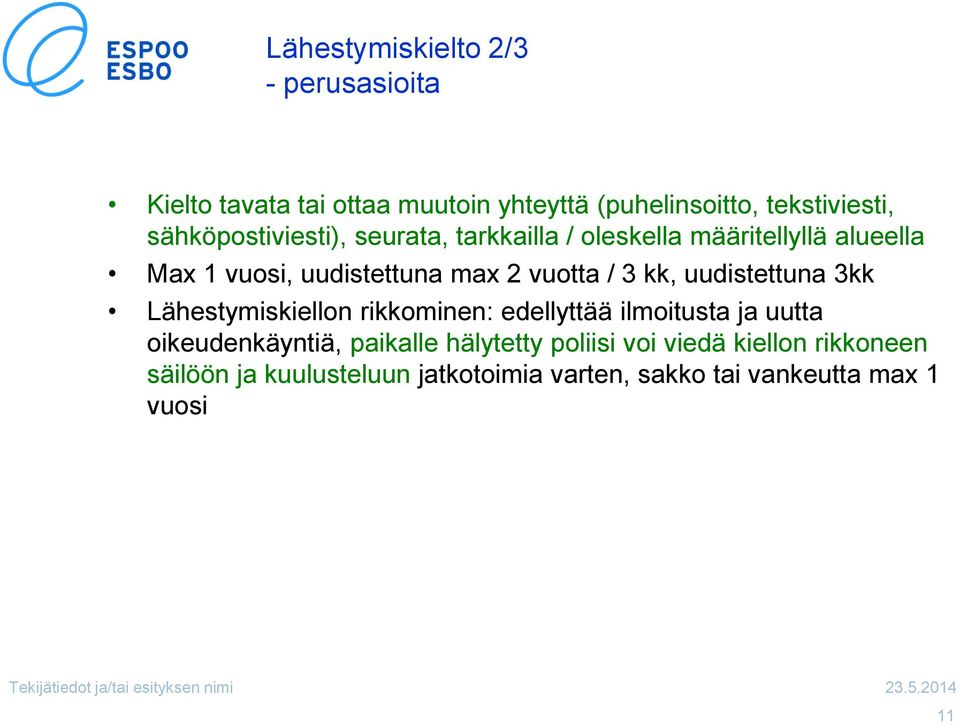 / 3 kk, uudistettuna 3kk Lähestymiskiellon rikkominen: edellyttää ilmoitusta ja uutta oikeudenkäyntiä, paikalle