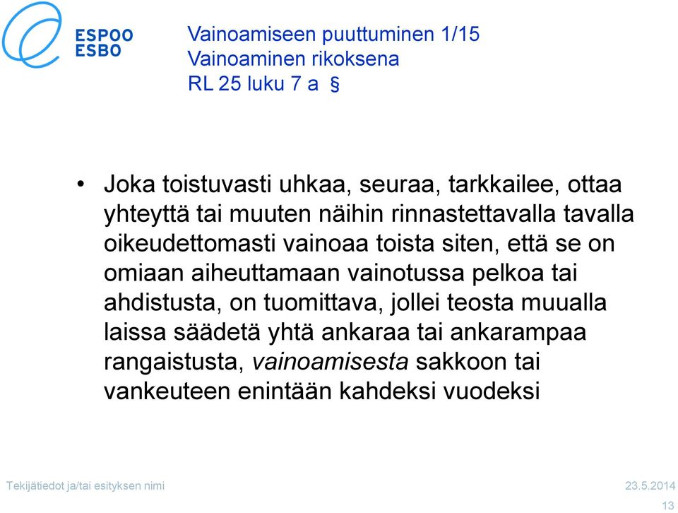 että se on omiaan aiheuttamaan vainotussa pelkoa tai ahdistusta, on tuomittava, jollei teosta muualla