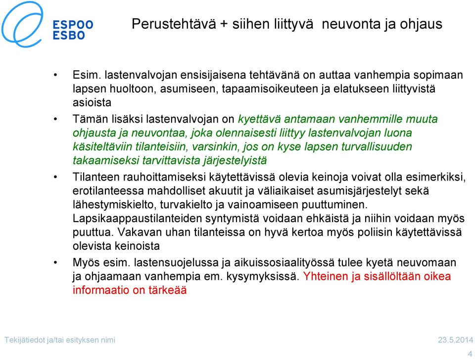 vanhemmille muuta ohjausta ja neuvontaa, joka olennaisesti liittyy lastenvalvojan luona käsiteltäviin tilanteisiin, varsinkin, jos on kyse lapsen turvallisuuden takaamiseksi tarvittavista