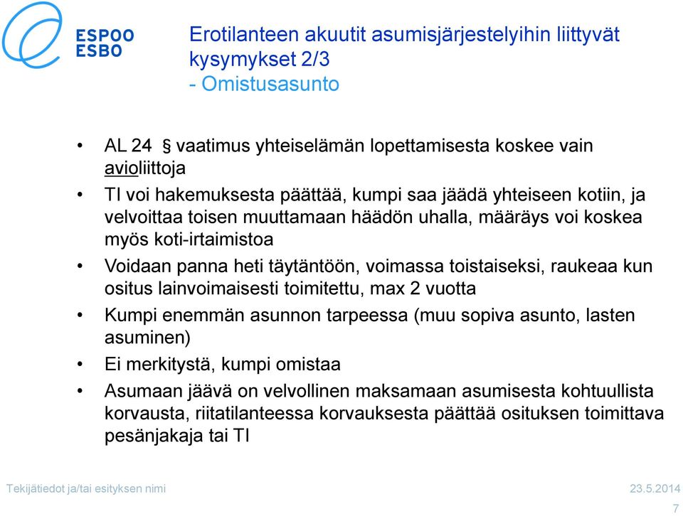 täytäntöön, voimassa toistaiseksi, raukeaa kun ositus lainvoimaisesti toimitettu, max 2 vuotta Kumpi enemmän asunnon tarpeessa (muu sopiva asunto, lasten asuminen) Ei