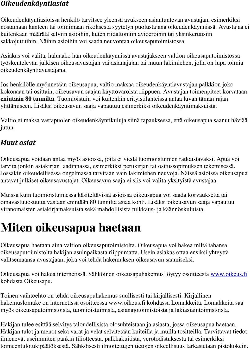 Asiakas voi valita, haluaako hän oikeudenkäynnissä avustajakseen valtion oikeusaputoimistossa työskentelevän julkisen oikeusavustajan vai asianajajan tai muun lakimiehen, jolla on lupa toimia