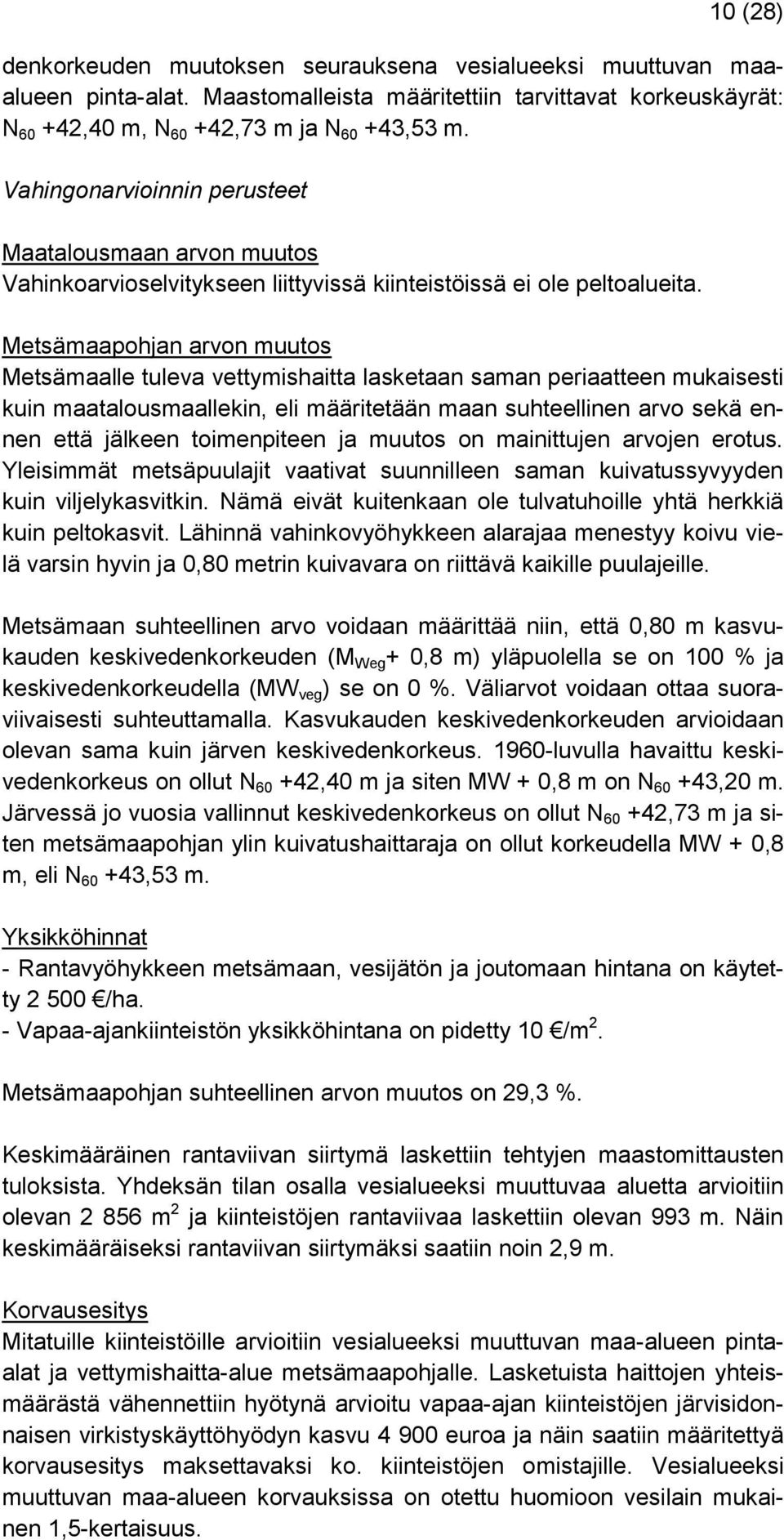 Metsämaapohjan arvon muutos Metsämaalle tuleva vettymishaitta lasketaan saman periaatteen mukaisesti kuin maatalousmaallekin, eli määritetään maan suhteellinen arvo sekä ennen että jälkeen