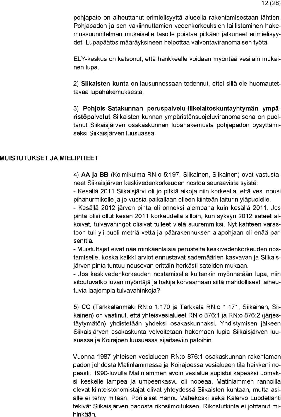 Lupapäätös määräyksineen helpottaa valvontaviranomaisen työtä. ELY-keskus on katsonut, että hankkeelle voidaan myöntää vesilain mukainen lupa.