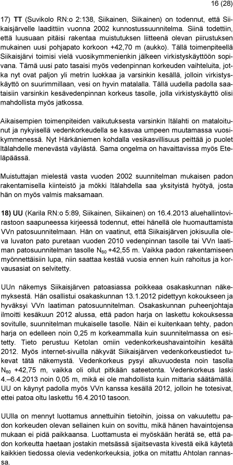 Tällä toimenpiteellä Siikaisjärvi toimisi vielä vuosikymmenienkin jälkeen virkistyskäyttöön sopivana.
