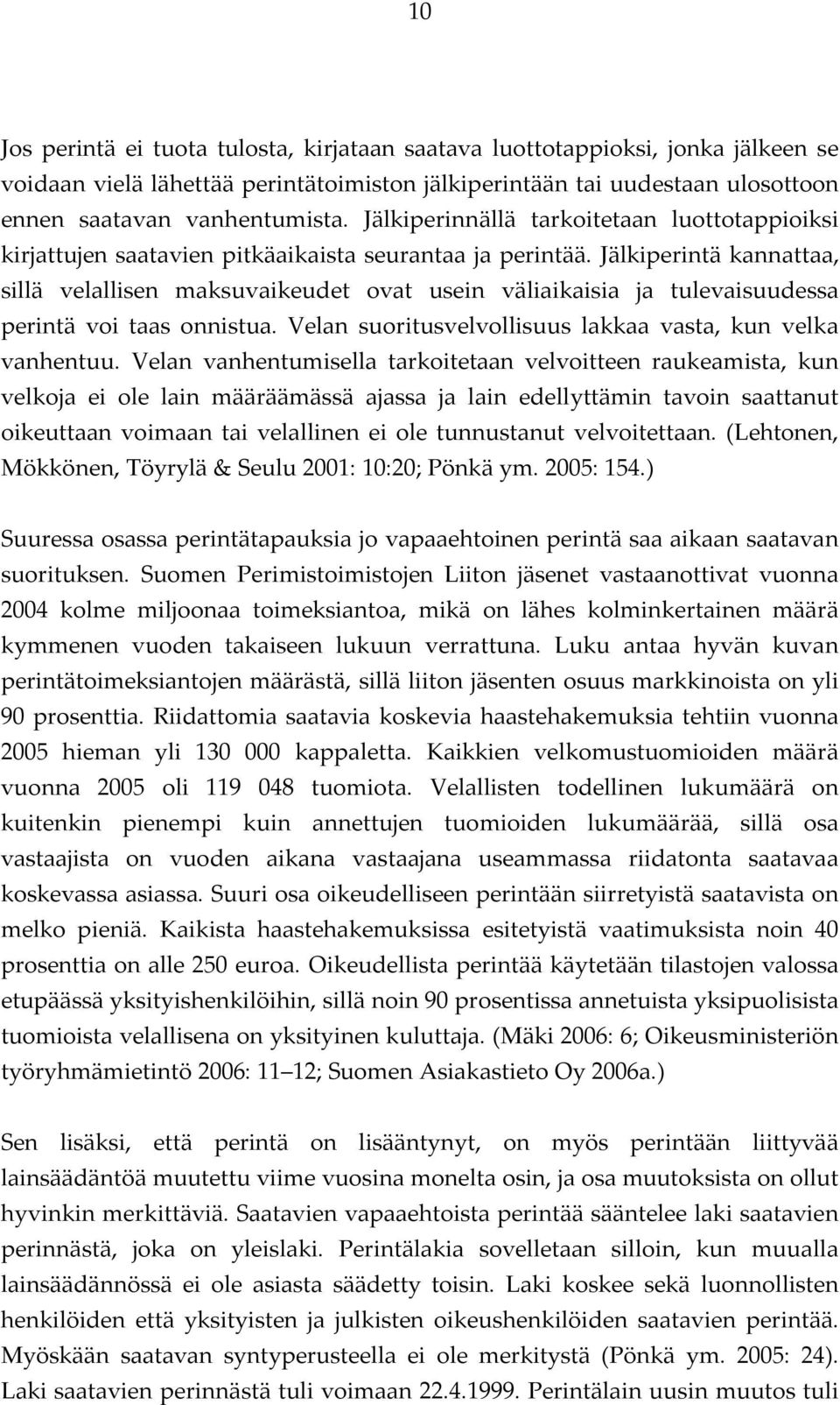 Jälkiperintä kannattaa, sillä velallisen maksuvaikeudet ovat usein väliaikaisia ja tulevaisuudessa perintä voi taas onnistua. Velan suoritusvelvollisuus lakkaa vasta, kun velka vanhentuu.