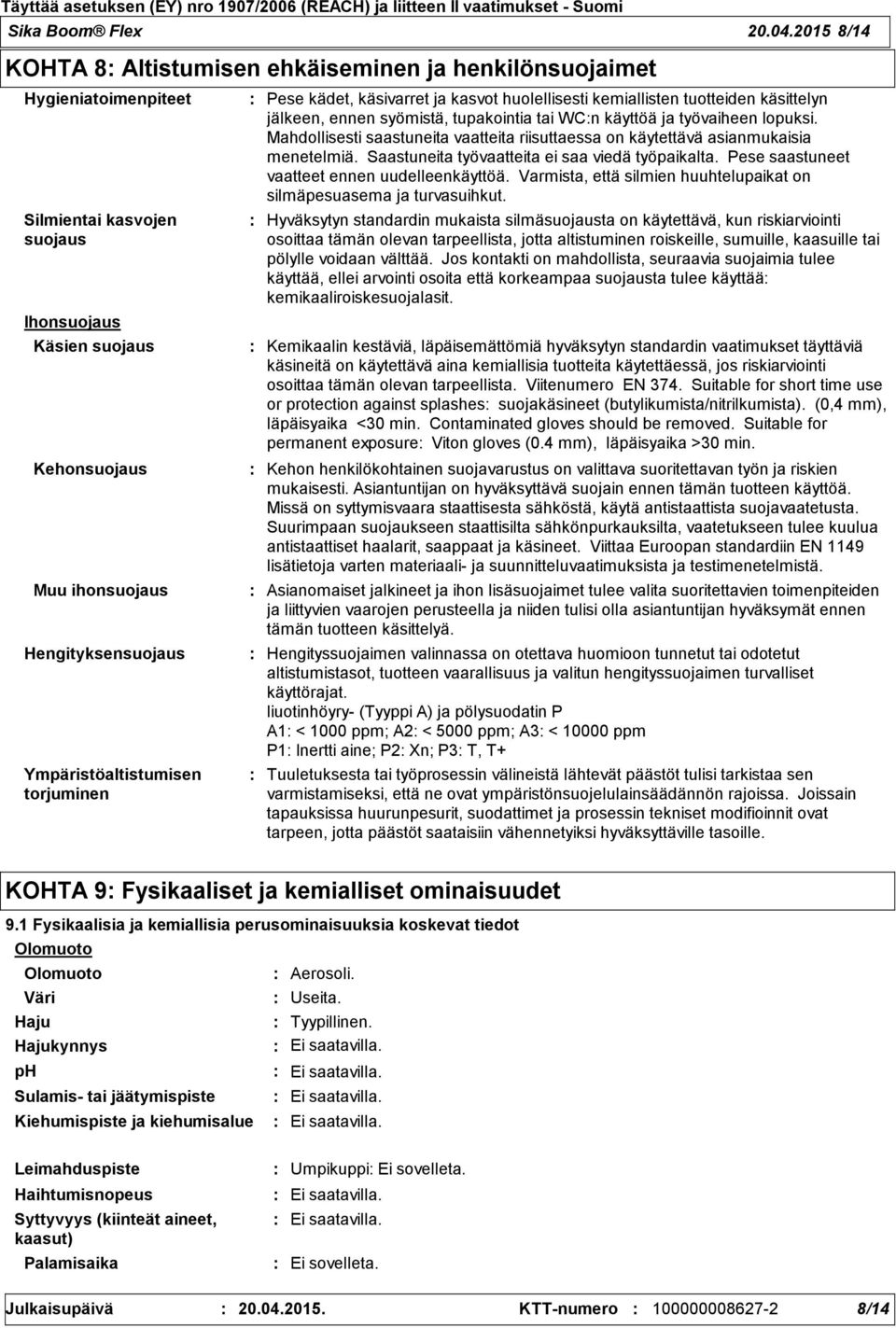Ympäristöaltistumisen torjuminen Pese kädet, käsivarret ja kasvot huolellisesti kemiallisten tuotteiden käsittelyn jälkeen, ennen syömistä, tupakointia tai WCn käyttöä ja työvaiheen lopuksi.