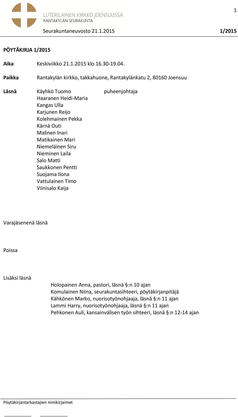 Outi Malinen Inari Matikainen Mari Niemeläinen Siru Nieminen Laila Salo Matti Saukkonen Pentti Suojama Ilona Vattulainen Timo Viinisalo Kaija Varajäsenenä läsnä Poissa Lisäksi