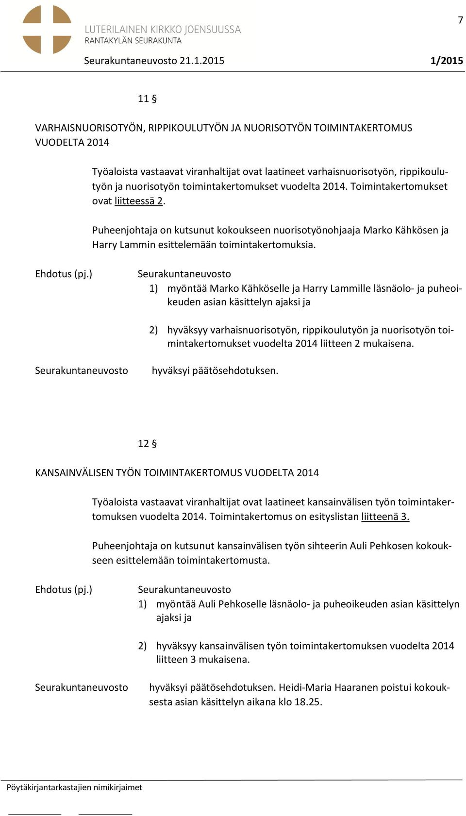 Puheenjohtaja on kutsunut kokoukseen nuorisotyönohjaaja Marko Kähkösen ja Harry Lammin esittelemään toimintakertomuksia.