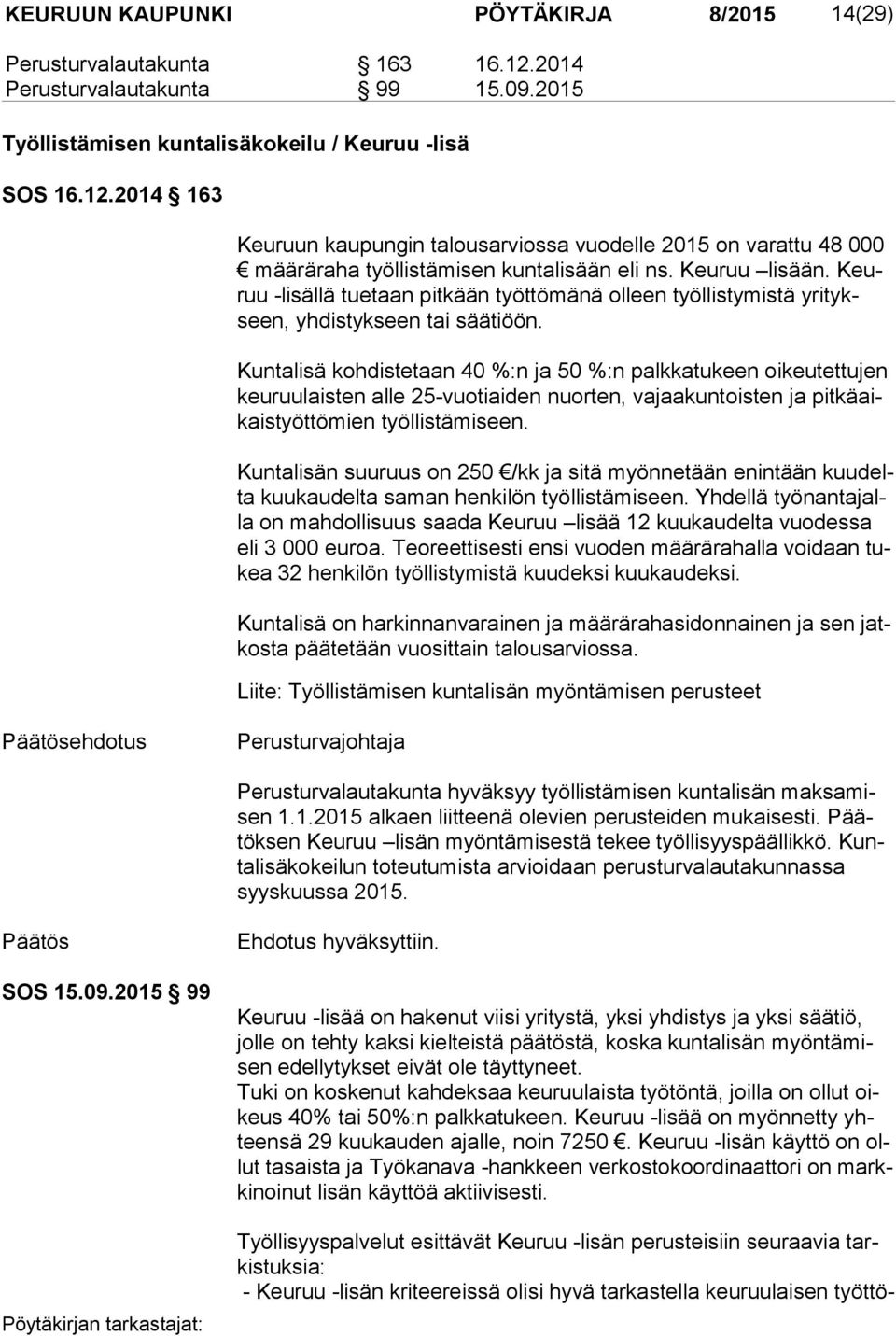 Kuntalisä kohdistetaan 40 %:n ja 50 %:n palkkatukeen oikeutettujen keu ruu lais ten alle 25-vuotiaiden nuorten, vajaakuntoisten ja pit kä aikais työt tö mien työllistämiseen.
