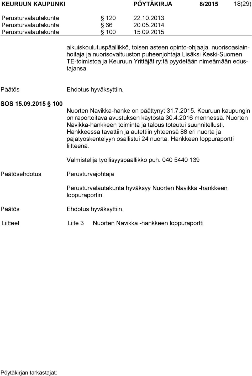 lisäksi Keski-Suomen TE-toi mis toa ja Keuruun Yrittäjät ry:tä pyydetään nimeämään edusta jan sa. SOS 15.09.2015 100 Ehdotus hyväksyttiin. Nuorten Navikka-hanke on päättynyt 31.7.2015. Keuruun kaupungin on raportoitava avustuksen käytöstä 30.