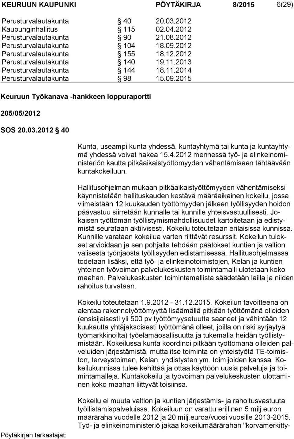 2015 Keuruun Työkanava -hankkeen loppuraportti 205/05/2012 SOS 20.03.2012 40 Kunta, useampi kunta yhdessä, kuntayhtymä tai kunta ja kuntayhtymä yhdessä voivat hakea 15.4.2012 mennessä työ- ja elinkeinoministeriön kautta pitkäaikaistyöttömyyden vä hen tä mi seen täh tää vään kuntakokeiluun.