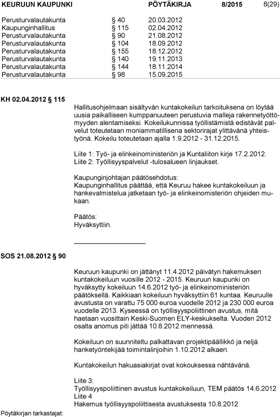 2012 115 Hallitusohjelmaan sisältyvän kuntakokeilun tarkoituksena on löytää uusia paikalliseen kumppanuuteen perustuvia malleja rakennetyöttömyyden alentamiseksi.