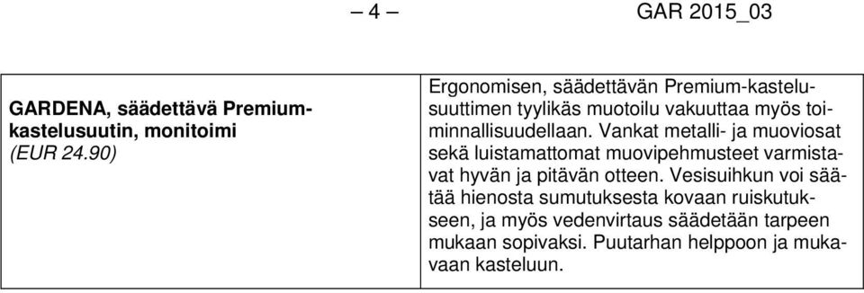 Vankat metalli- ja muoviosat sekä luistamattomat muovipehmusteet varmistavat hyvän ja pitävän otteen.