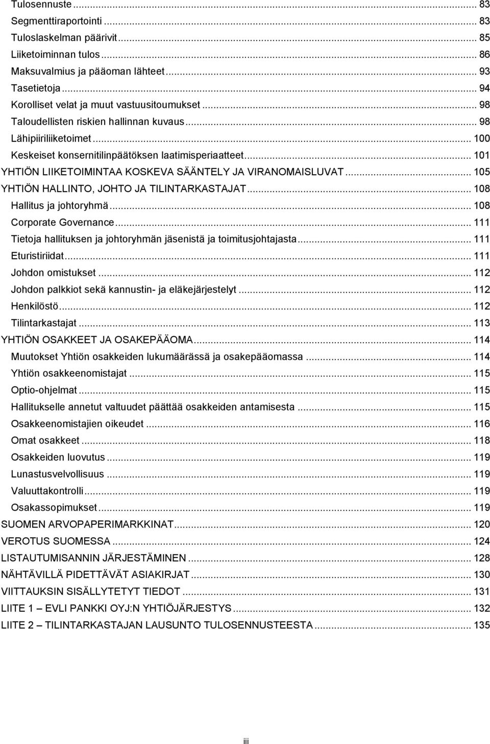 .. 105 YHTIÖN HALLINTO, JOHTO JA TILINTARKASTAJAT... 108 Hallitus ja johtoryhmä... 108 Corporate Governance... 111 Tietoja hallituksen ja johtoryhmän jäsenistä ja toimitusjohtajasta.