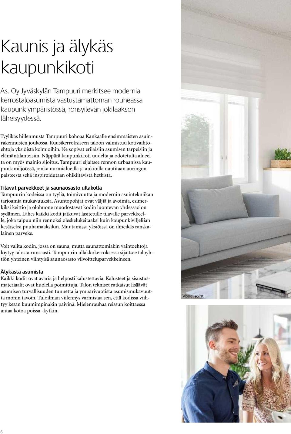 Ne sopivat erilaisiin asumisen tarpeisiin ja elämäntilanteisiin. Näppärä kaupunkikoti uudelta ja odotetulta alueelta on myös mainio sijoitus.