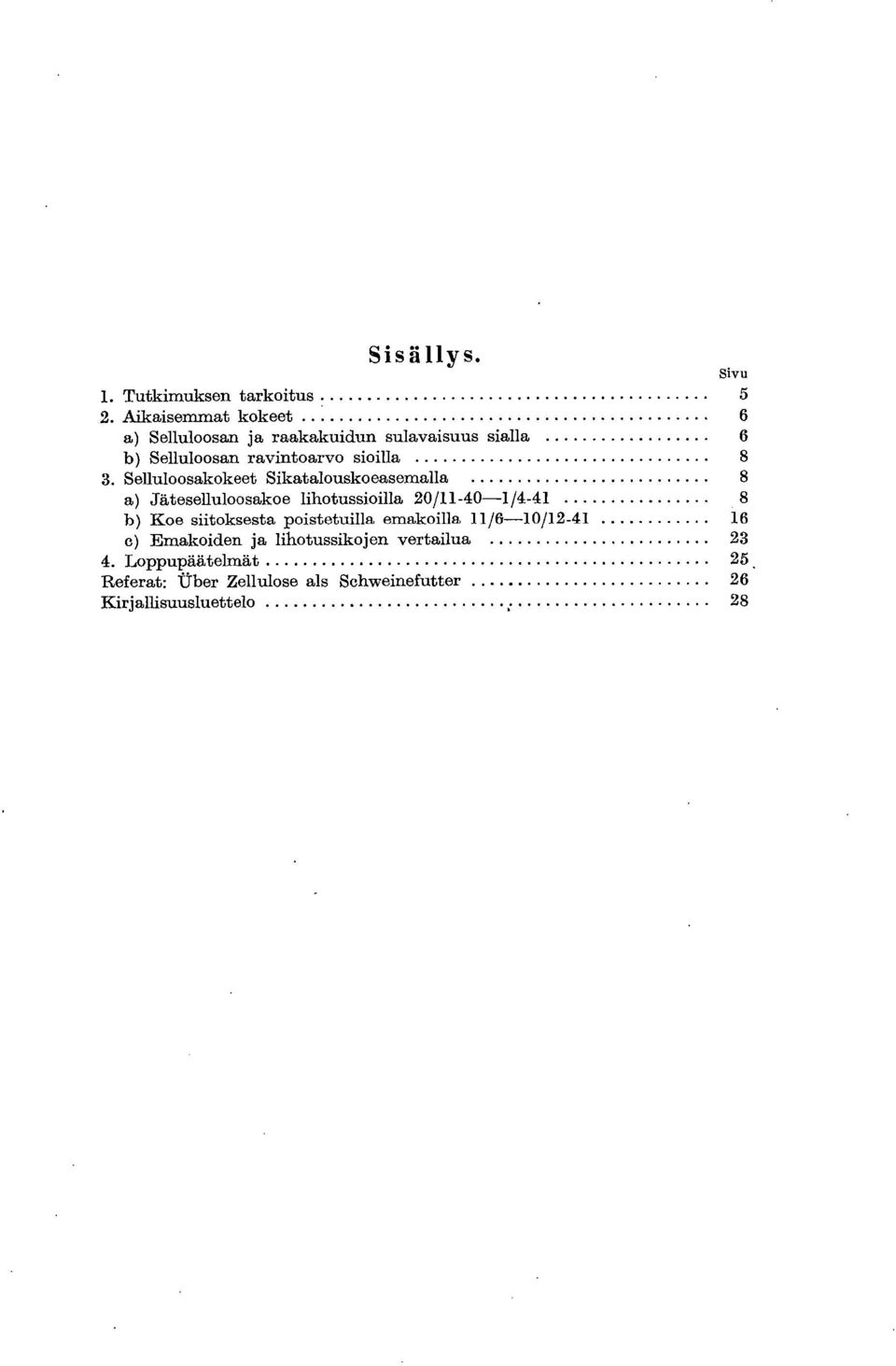 Selluloosakokeet Sikatalouskoeasemalla 8 Jäteselluloosakoe lihotussioilla 20/11-40-1/4-41 8 Koe siitoksesta