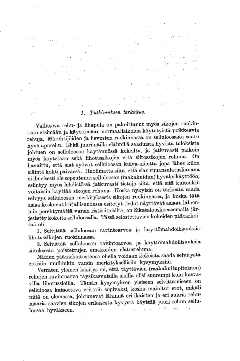 Ehkä juuri näillä eläimillä saaduista hyvistä tuloksista johtuen on selluloosaa käytännössä kokeiltu, ja jatkuvasti paikoin myös käytetään' sekä lihotussikojen.että slitossikojen -rehuna.