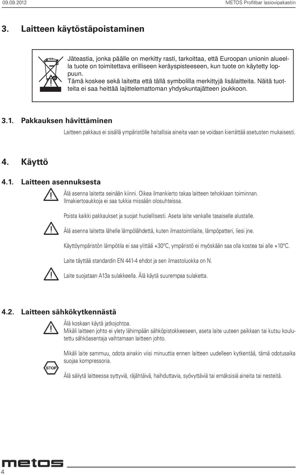 Tämä koskee sekä laitetta että tällä symbolilla merkittyjä lisälaitteita. Näitä tuotteita ei saa heittää lajittelemattoman yhdyskuntajätteen joukkoon. 3.1.