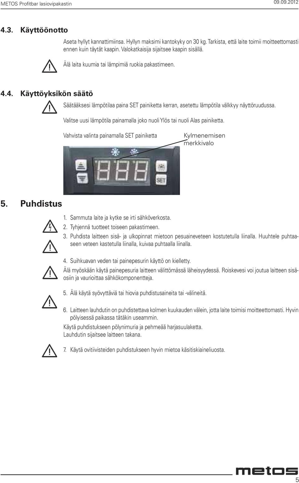 4. Käyttöyksikön säätö Säätääksesi lämpötilaa paina SET painiketta kerran, asetettu lämpötila välkkyy näyttöruudussa. Valitse uusi lämpötila painamalla joko nuoli Ylös tai nuoli Alas painiketta.