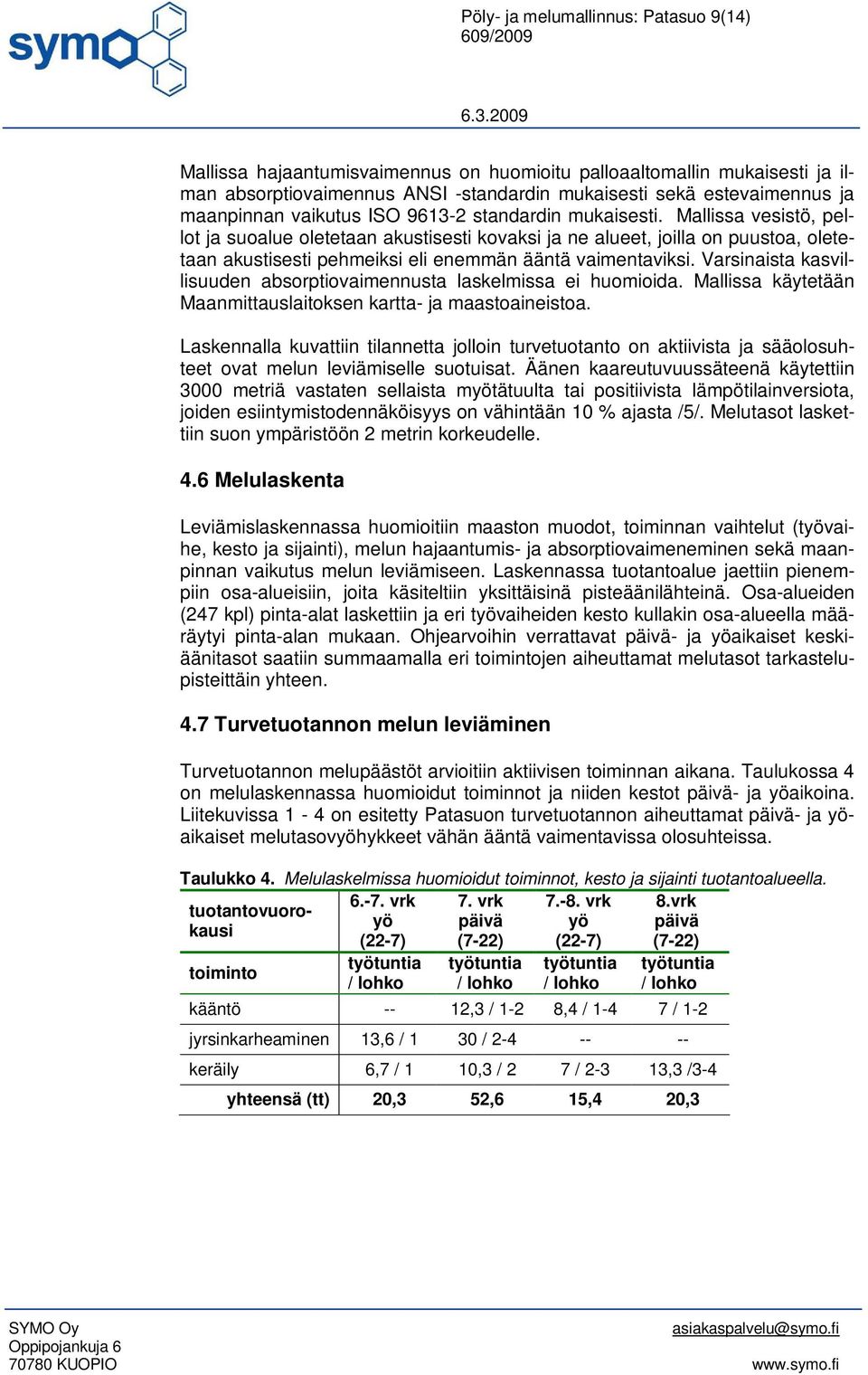 Mallissa vesistö, pellot ja suoalue oletetaan akustisesti kovaksi ja ne alueet, joilla on puustoa, oletetaan akustisesti pehmeiksi eli enemmän ääntä vaimentaviksi.