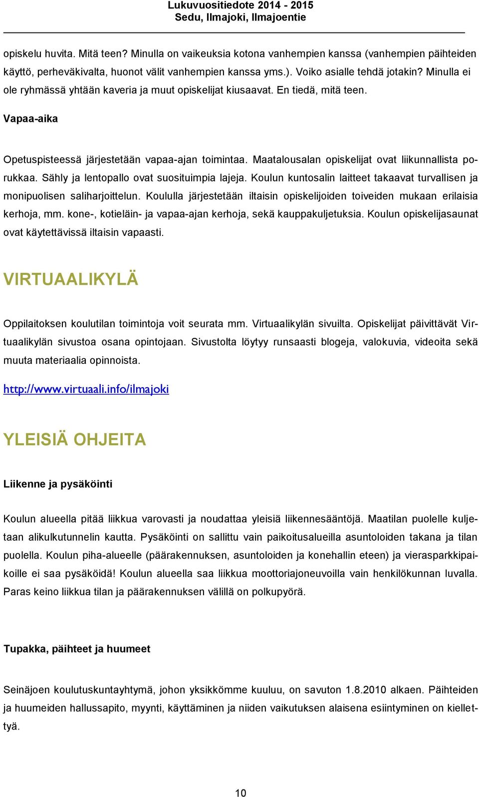 Maatalousalan opiskelijat ovat liikunnallista porukkaa. Sähly ja lentopallo ovat suosituimpia lajeja. Koulun kuntosalin laitteet takaavat turvallisen ja monipuolisen saliharjoittelun.