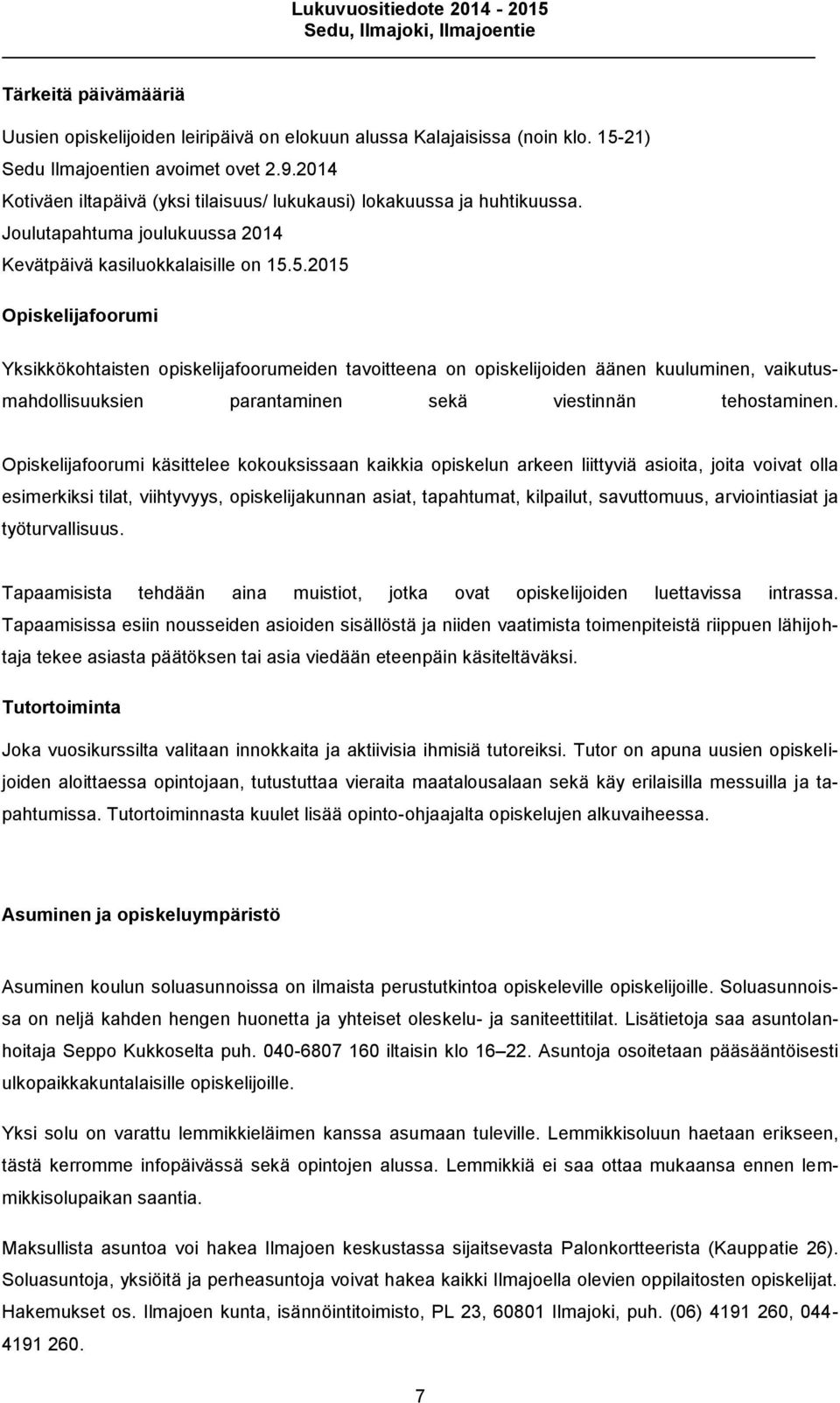 5.2015 Opiskelijafoorumi Yksikkökohtaisten opiskelijafoorumeiden tavoitteena on opiskelijoiden äänen kuuluminen, vaikutusmahdollisuuksien parantaminen sekä viestinnän tehostaminen.