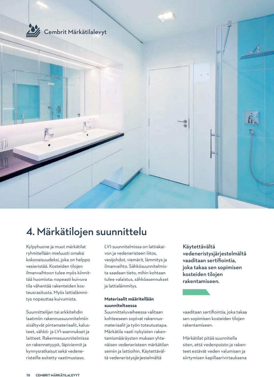 Suunnittelijan tai arkkitehdin laatimiin rakennussuunnitelmiin sisältyvät pintamateriaalit, kalusteet, sähkö- ja LVI-asennukset ja laitteet.