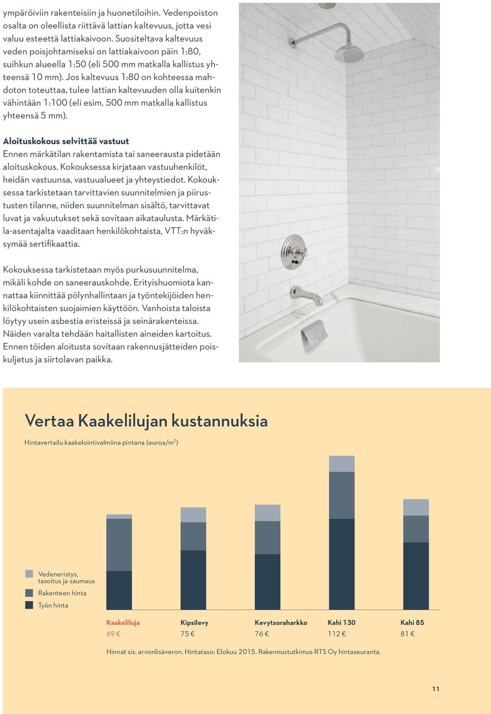 Jos kaltevuus 1:80 on kohteessa mahdoton toteuttaa, tulee lattian kaltevuuden olla kuitenkin vähintään 1:100 (eli esim. 500 mm matkalla kallistus yhteensä 5 mm).
