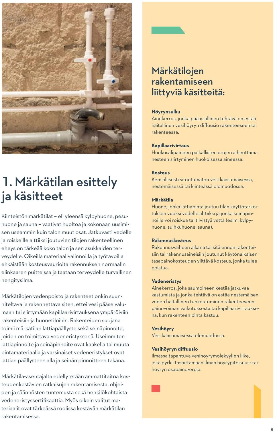 Märkätilan esittely ja käsitteet Kiinteistön märkätilat eli yleensä kylpyhuone, pesuhuone ja sauna vaativat huoltoa ja kokonaan uusimisen useammin kuin talon muut osat.
