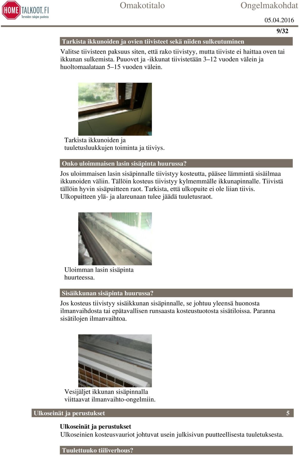 Jos uloimmaisen lasin sisäpinnalle tiivistyy kosteutta, pääsee lämmintä sisäilmaa ikkunoiden väliin. Tällöin kosteus tiivistyy kylmemmälle ikkunapinnalle. Tiivistä tällöin hyvin sisäpuitteen raot.