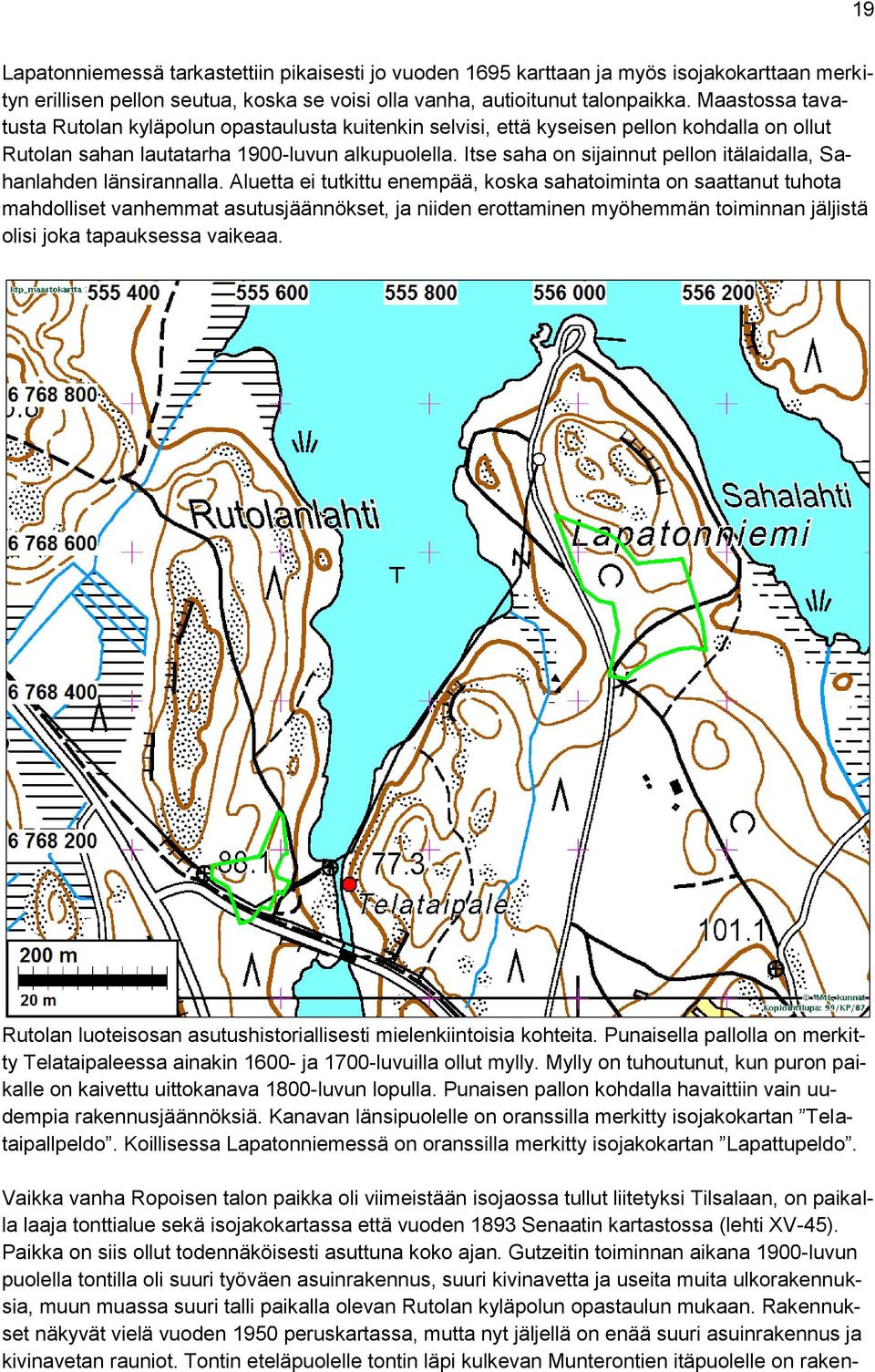 Itse saha on sijainnut pellon itälaidalla, Sahanlahden länsirannalla.