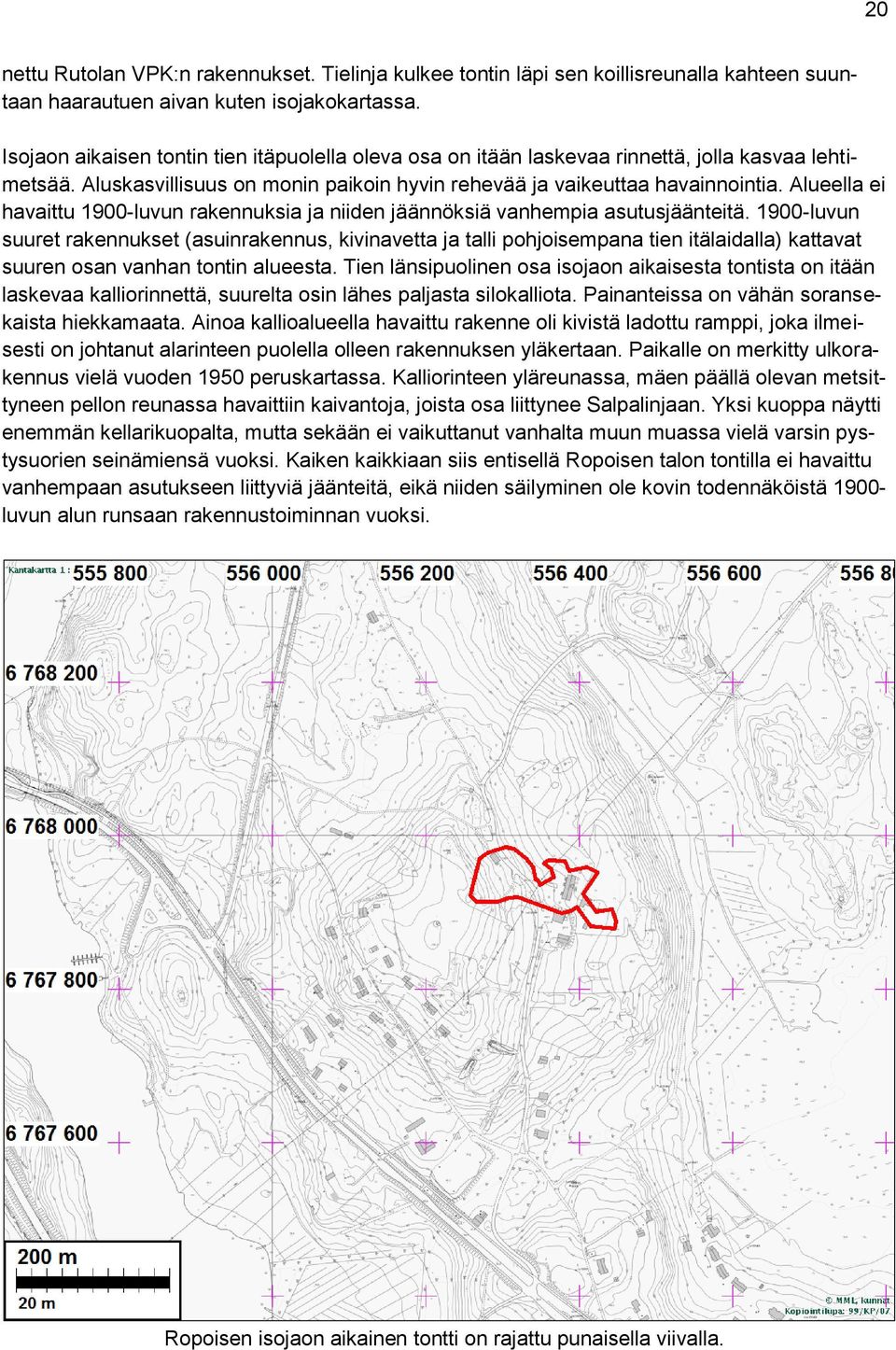 Alueella ei havaittu 1900-luvun rakennuksia ja niiden jäännöksiä vanhempia asutusjäänteitä.