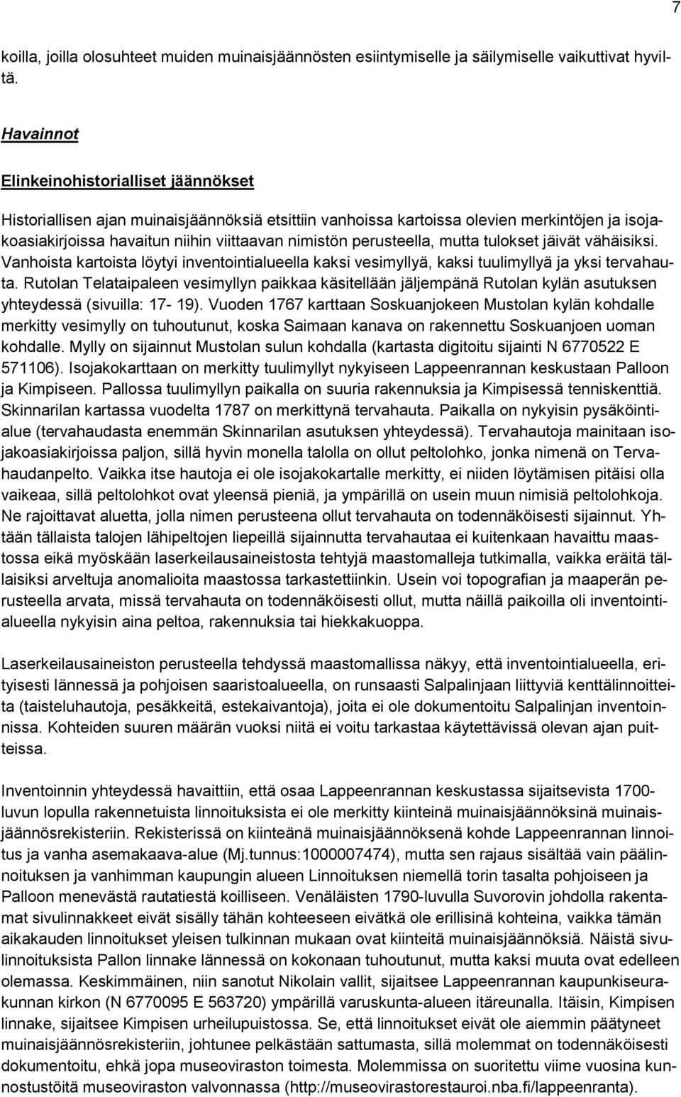 perusteella, mutta tulokset jäivät vähäisiksi. Vanhoista kartoista löytyi inventointialueella kaksi vesimyllyä, kaksi tuulimyllyä ja yksi tervahauta.