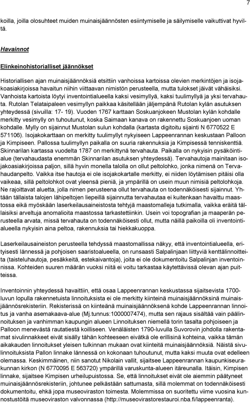 perusteella, mutta tulokset jäivät vähäisiksi. Vanhoista kartoista löytyi inventointialueella kaksi vesimyllyä, kaksi tuulimyllyä ja yksi tervahauta.