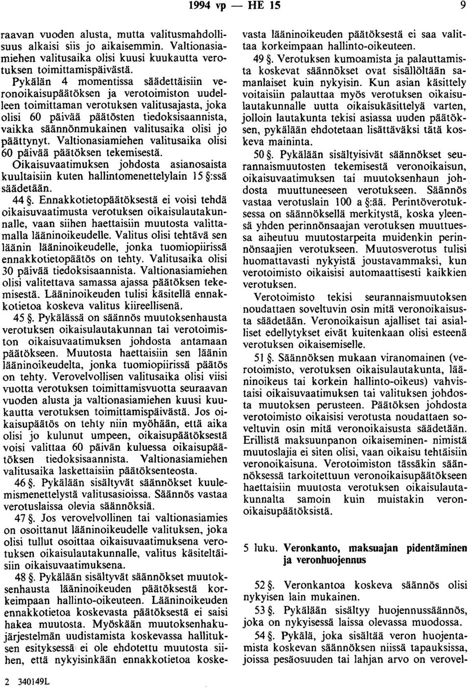 valitusaika olisi jo päättynyt. Valtionasiamiehen valitusaika olisi 60 päivää päätöksen tekemisestä. Oikaisuvaatimuksen johdosta asianosaista kuultaisiin kuten hallintomenettelylain 15 :ssä säädetään.