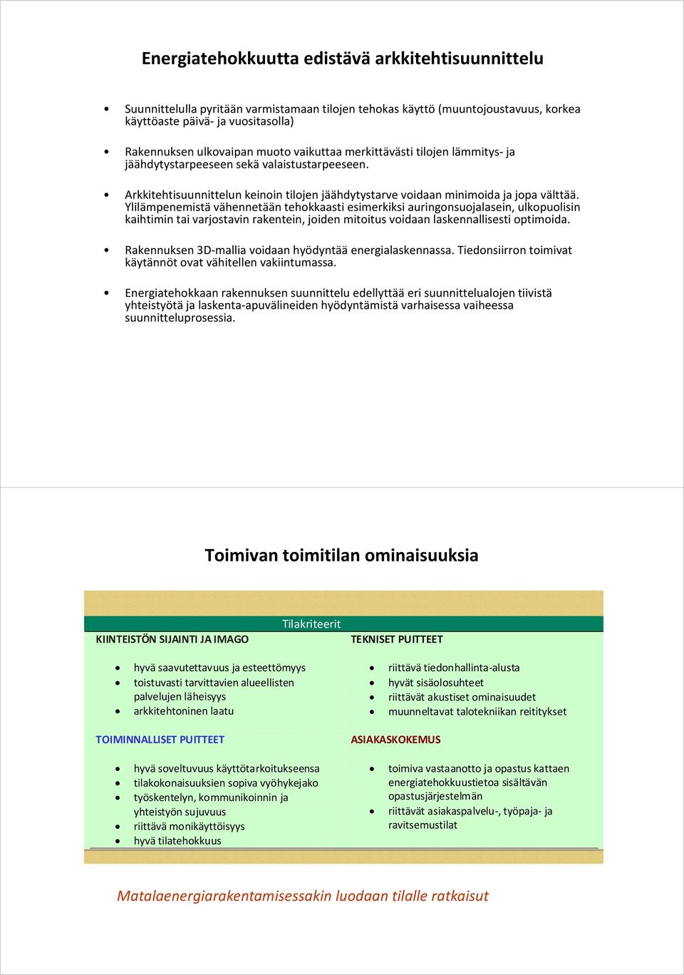 Ylilämpenemistä vähennetään tehokkaasti esimerkiksi auringonsuojalasein, ulkopuolisin kaihtimin tai varjostavin rakentein, joiden mitoitus voidaan laskennallisesti optimoida.