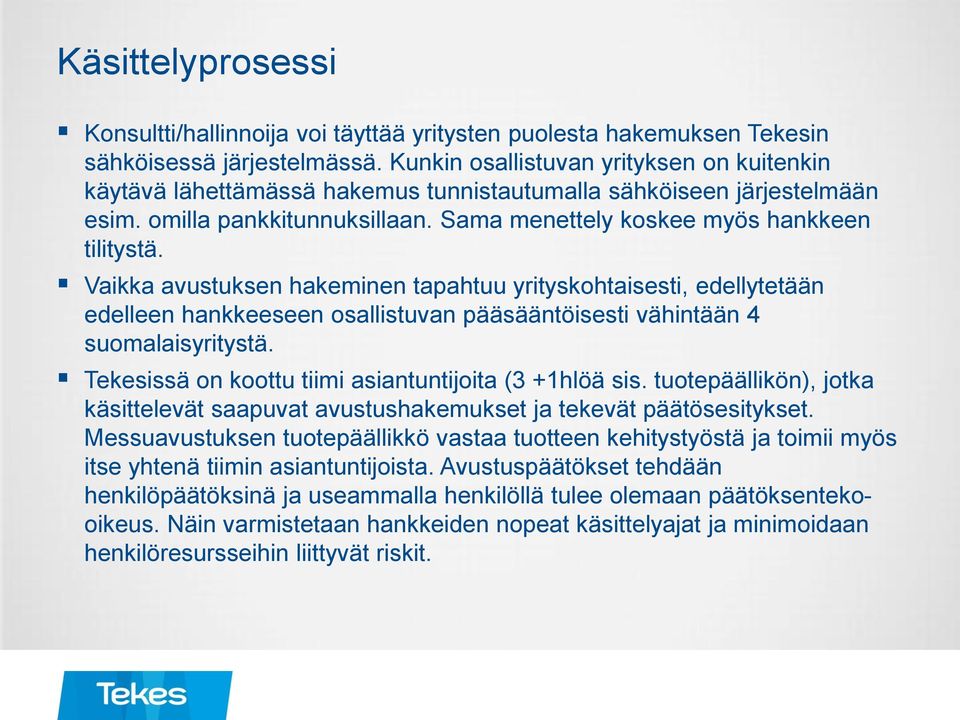 Vaikka avustuksen hakeminen tapahtuu yrityskohtaisesti, edellytetään edelleen hankkeeseen osallistuvan pääsääntöisesti vähintään 4 suomalaisyritystä.