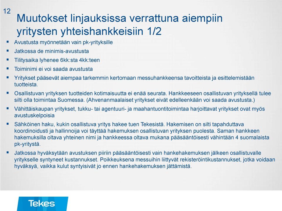 Hankkeeseen osallistuvan yrityksellä tulee silti olla toimintaa Suomessa. (Ahvenanmaalaiset yritykset eivät edelleenkään voi saada avustusta.