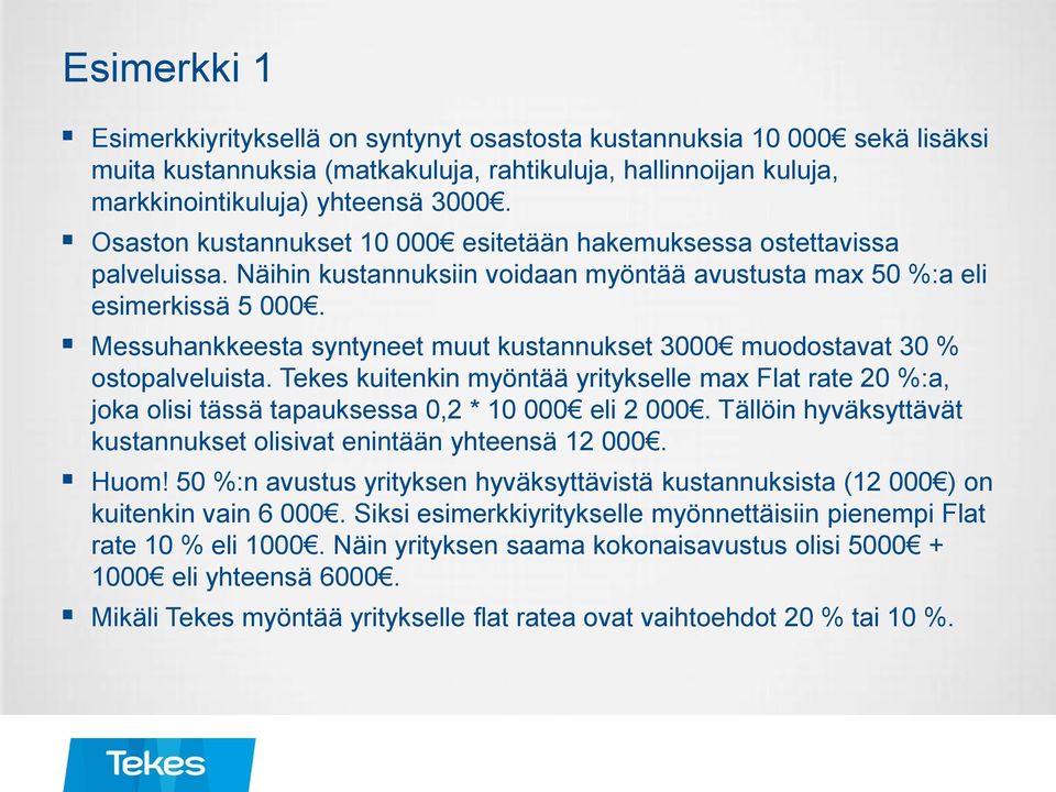 Messuhankkeesta syntyneet muut kustannukset 3000 muodostavat 30 % ostopalveluista. Tekes kuitenkin myöntää yritykselle max Flat rate 20 %:a, joka olisi tässä tapauksessa 0,2 * 10 000 eli 2 000.