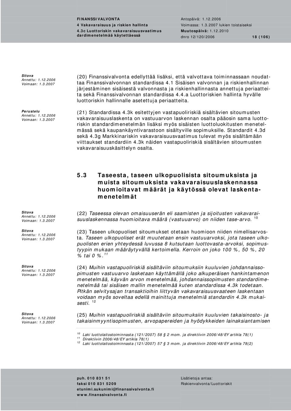 4.a Luottoriskien hallinta hyvälle luottoriskin hallinnalle asetettuja periaatteita. (21) Standardissa 4.