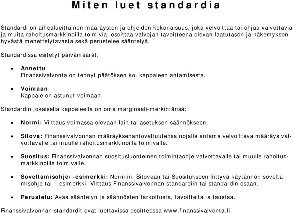 Voimaan Kappale on astunut voimaan. Standardin jokaisella kappaleella on oma marginaali-merkintänsä: Normi: Viittaus voimassa olevaan lain tai asetuksen säännökseen.