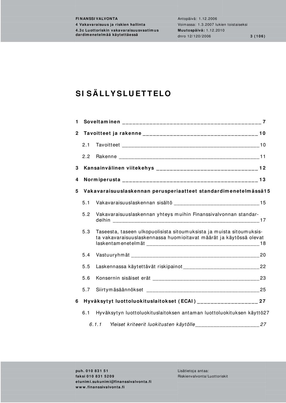 2 Vakavaraisuuslaskennan yhteys muihin Finanssivalvonnan standardeihin 17 5.