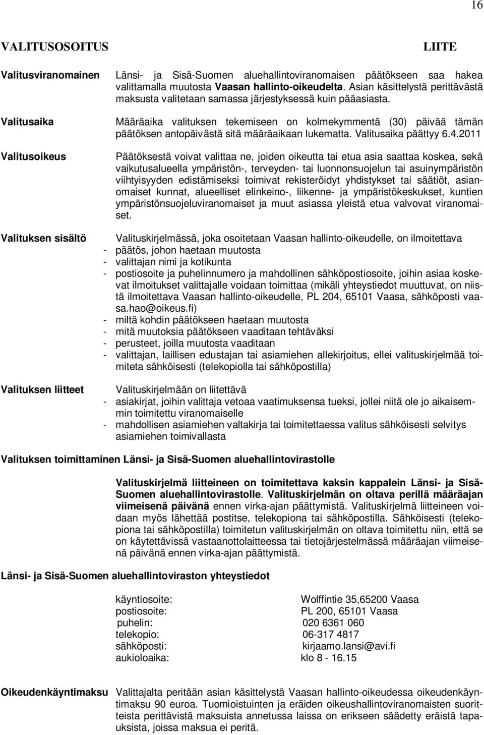 Määräaika valituksen tekemiseen on kolmekymmentä (30) päivää tämän päätöksen antopäivästä sitä määräaikaan lukematta. Valitusaika päättyy 6.4.